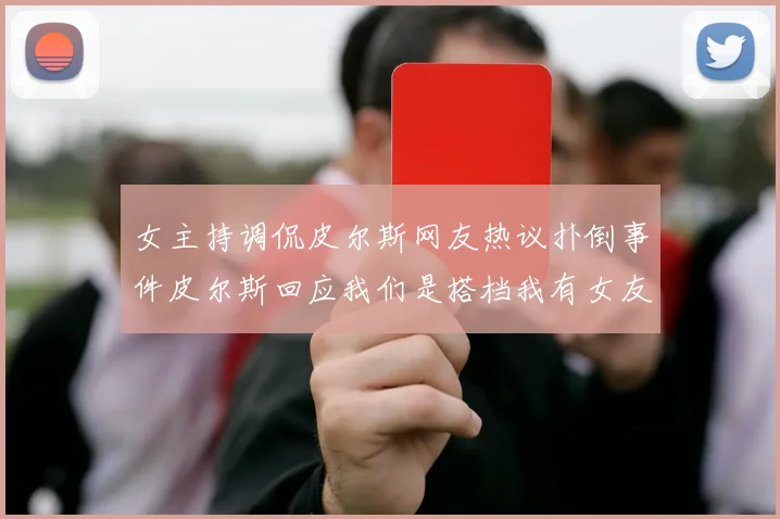 女主持调侃皮尔斯网友热议扑倒事件皮尔斯回应我们是搭档我有女友