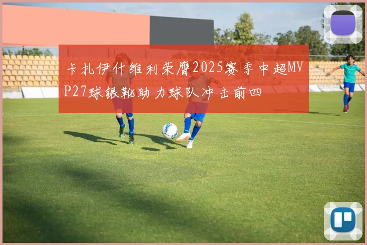 卡扎伊什维利荣膺2025赛季中超MVP27球银靴助力球队冲击前四